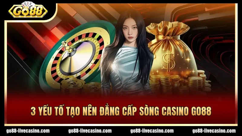 3 yếu tố mang lại hiệu quả vượt trội sòng casino GO88