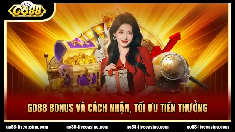 Cách nhận và tối ưu tiền thưởng GO88 bonus