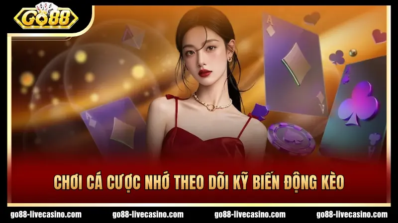 Cần theo dõi biến động kèo khi tham gia đặt cược