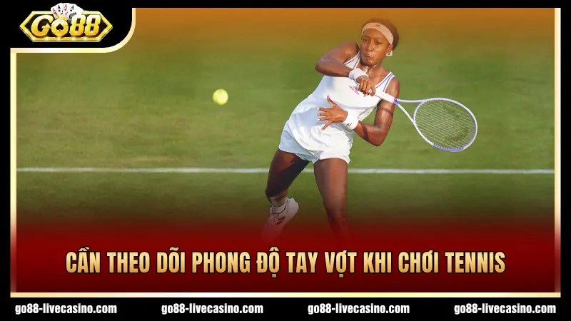 Chơi tennis cần theo dõi phong độ tay vợt