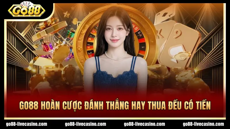 GO88 hoàn cược dù thua hay thắng đều có tiền
